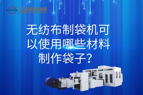 無紡布制袋機可以使用哪些材料制作袋子？